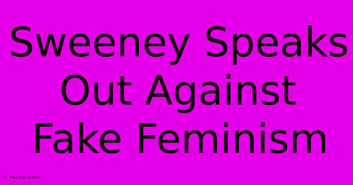 Sweeney Speaks Out Against Fake Feminism 