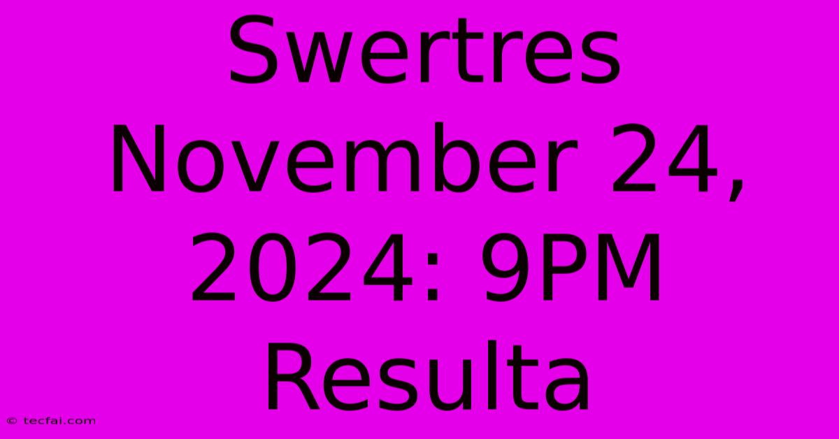 Swertres November 24, 2024: 9PM Resulta