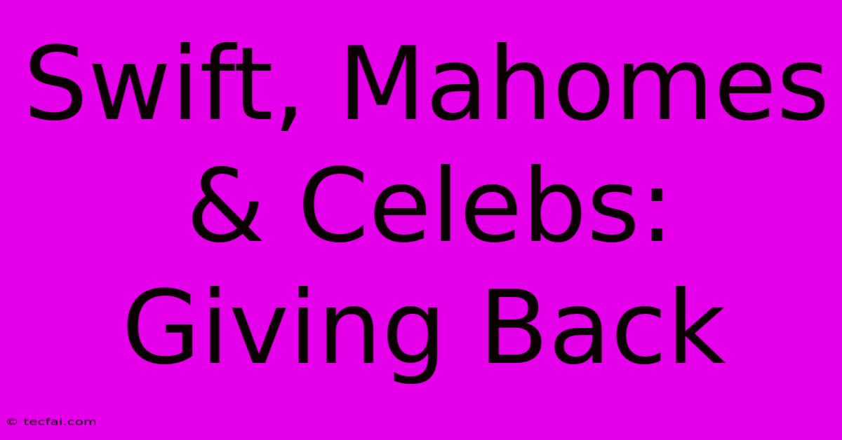 Swift, Mahomes & Celebs: Giving Back