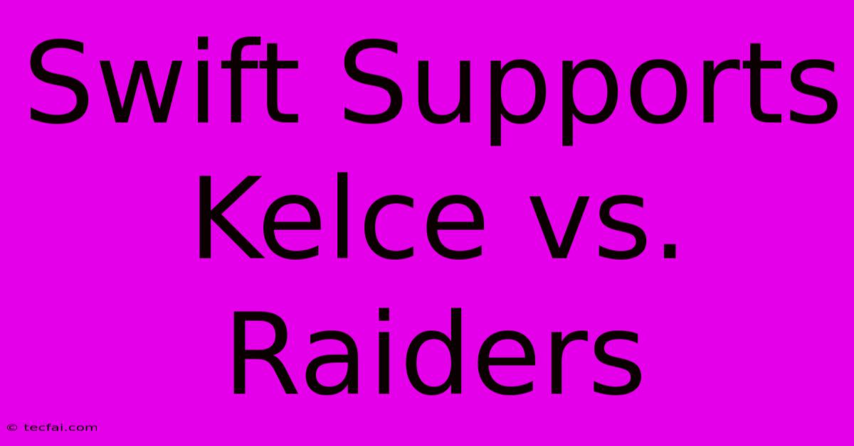 Swift Supports Kelce Vs. Raiders