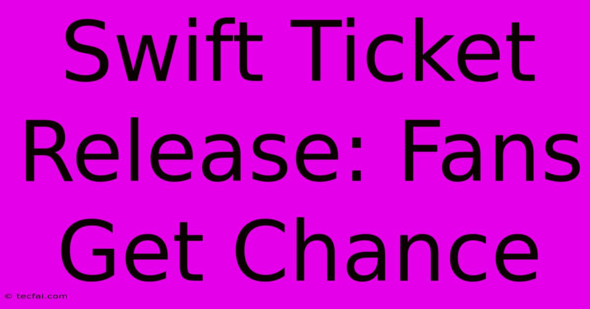 Swift Ticket Release: Fans Get Chance