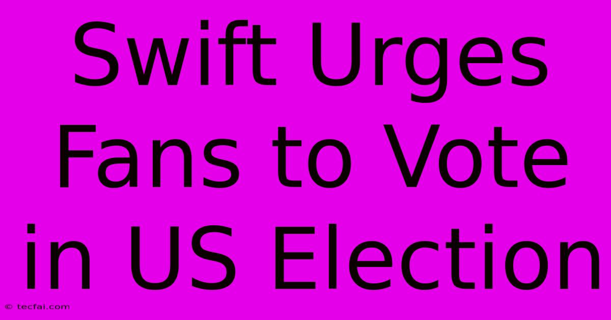 Swift Urges Fans To Vote In US Election