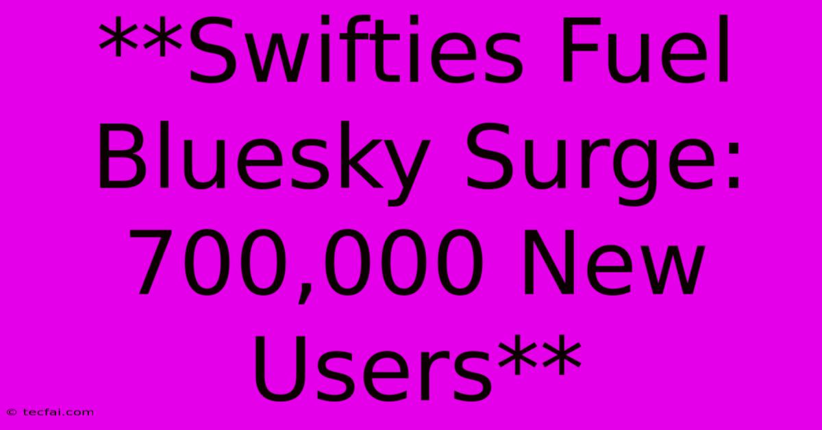 **Swifties Fuel Bluesky Surge: 700,000 New Users** 