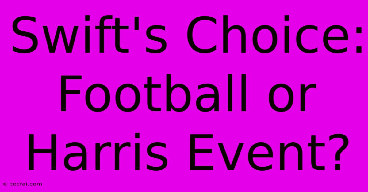 Swift's Choice: Football Or Harris Event?