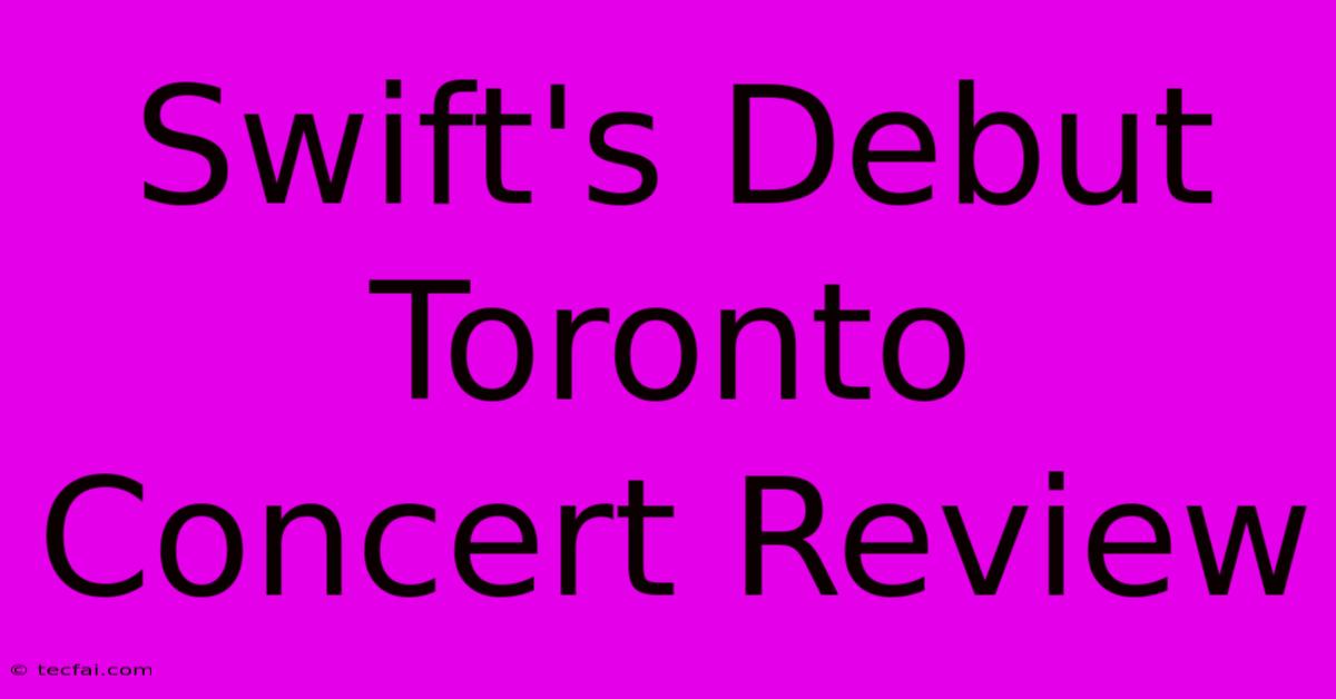 Swift's Debut Toronto Concert Review