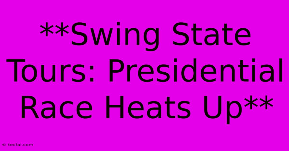 **Swing State Tours: Presidential Race Heats Up**