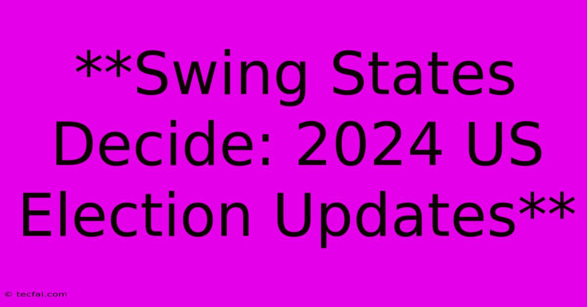 **Swing States Decide: 2024 US Election Updates** 