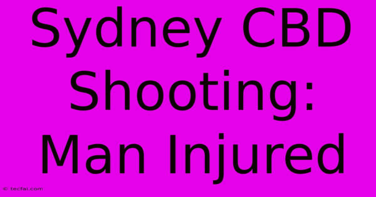 Sydney CBD Shooting: Man Injured