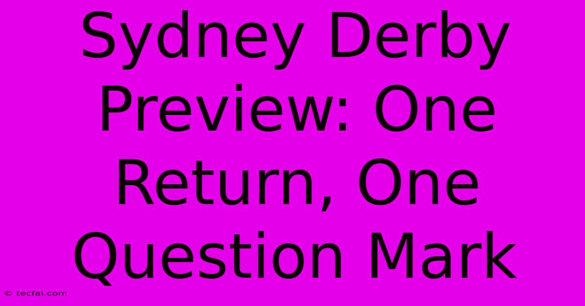 Sydney Derby Preview: One Return, One Question Mark