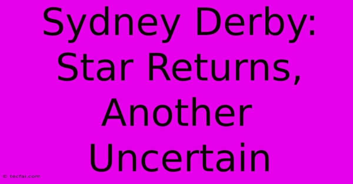 Sydney Derby: Star Returns, Another Uncertain