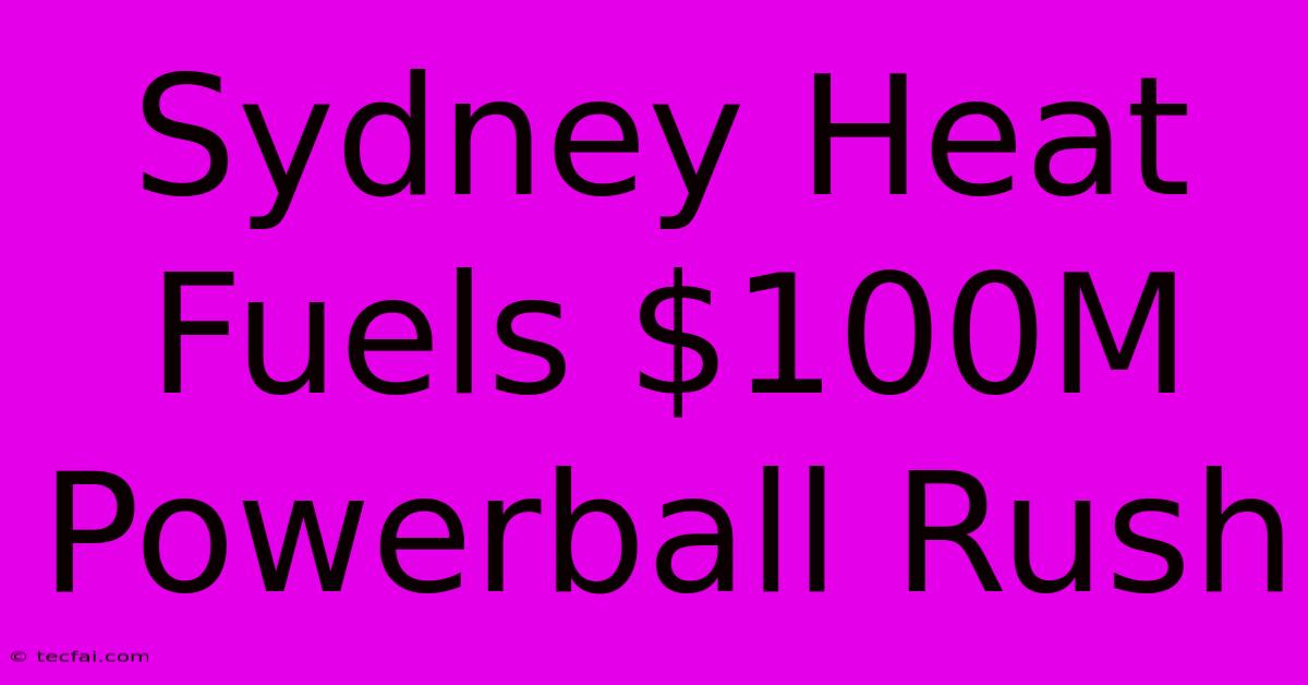 Sydney Heat Fuels $100M Powerball Rush