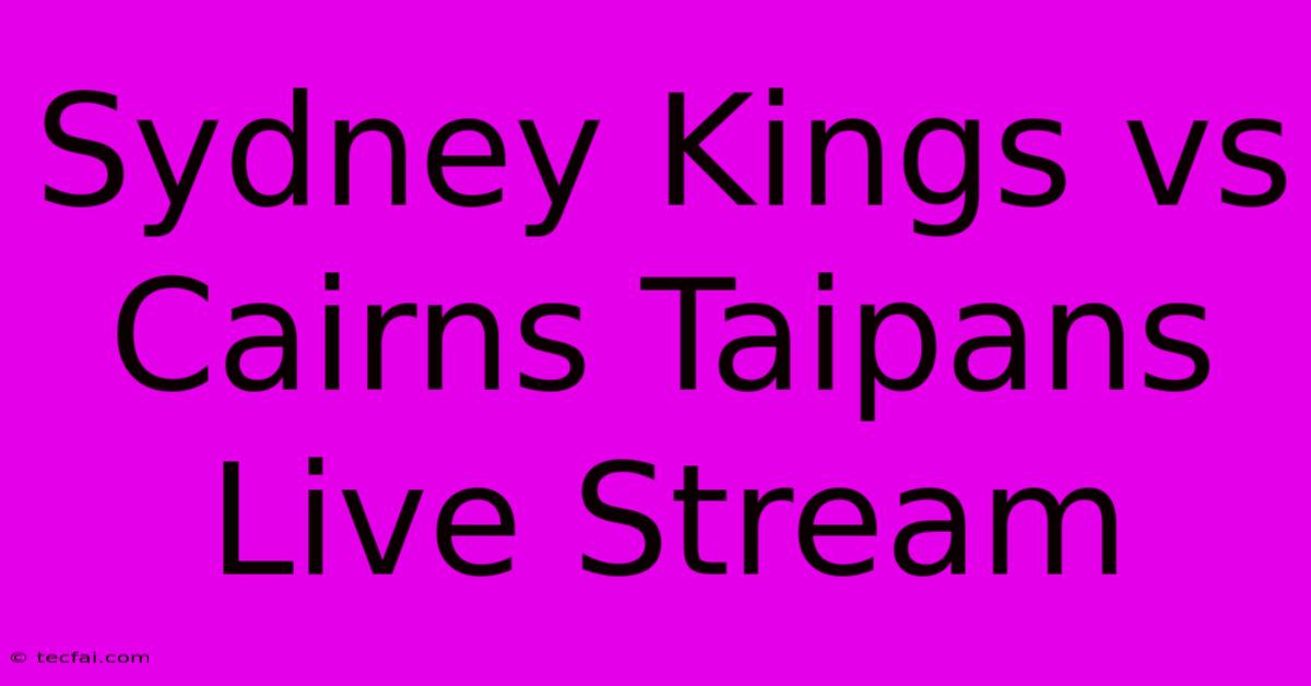 Sydney Kings Vs Cairns Taipans Live Stream