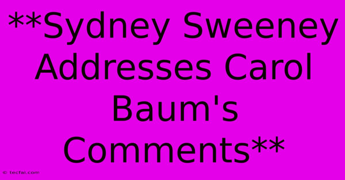 **Sydney Sweeney Addresses Carol Baum's Comments**