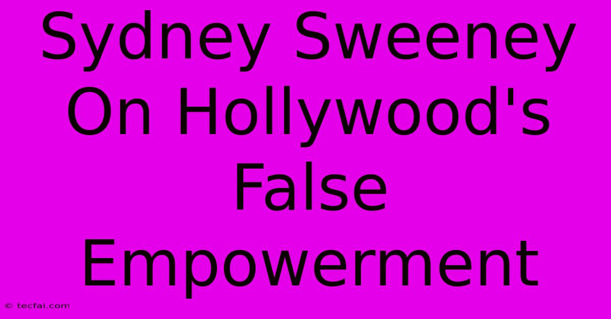 Sydney Sweeney On Hollywood's False Empowerment