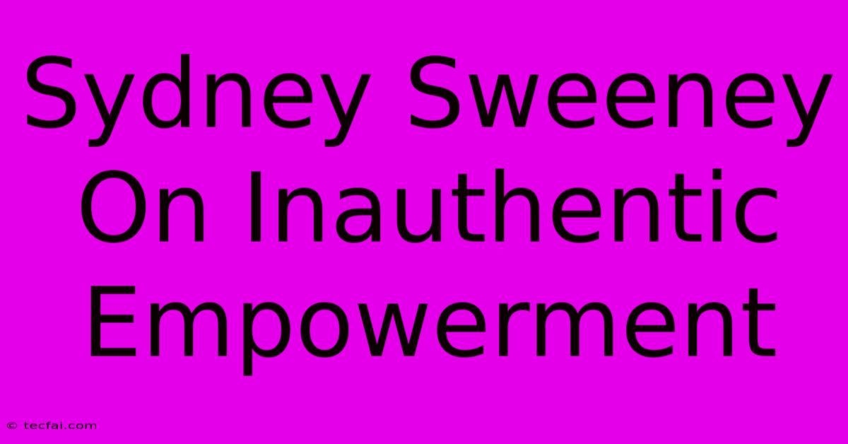 Sydney Sweeney On Inauthentic Empowerment