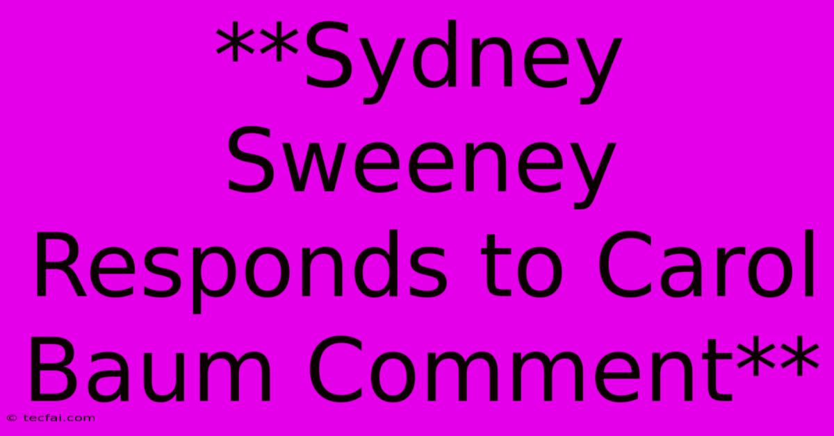 **Sydney Sweeney Responds To Carol Baum Comment**