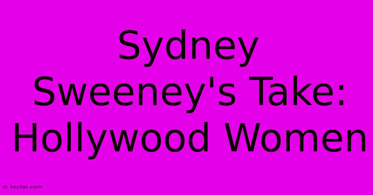 Sydney Sweeney's Take: Hollywood Women