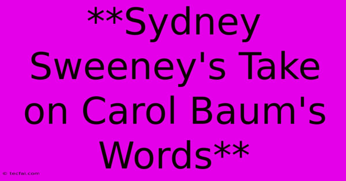 **Sydney Sweeney's Take On Carol Baum's Words** 