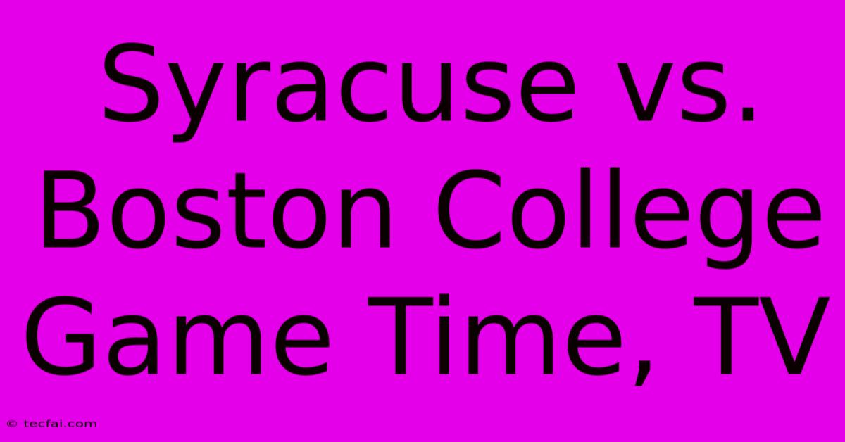 Syracuse Vs. Boston College Game Time, TV