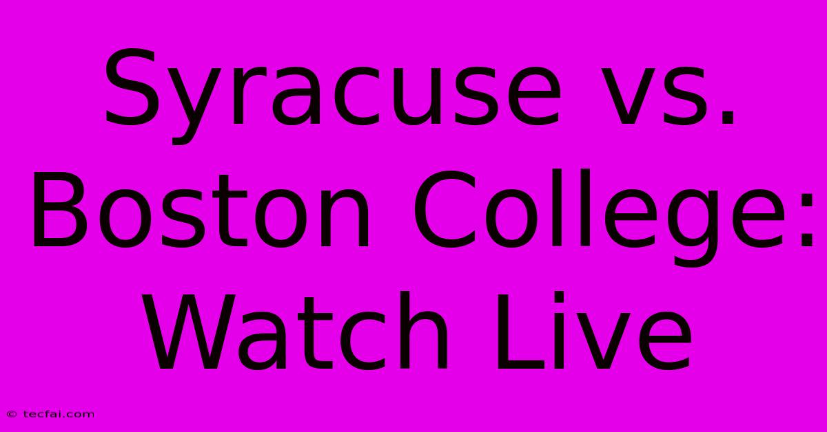 Syracuse Vs. Boston College: Watch Live