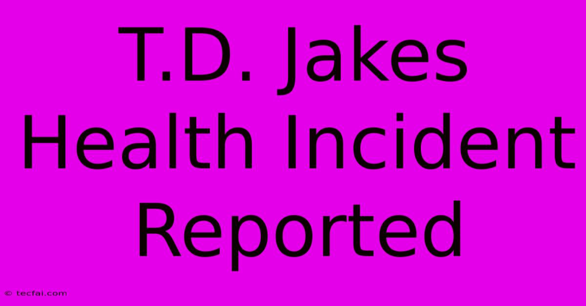 T.D. Jakes Health Incident Reported