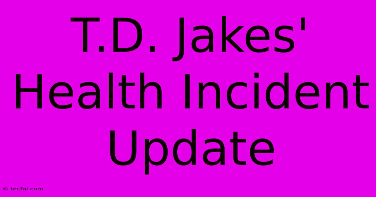 T.D. Jakes' Health Incident Update