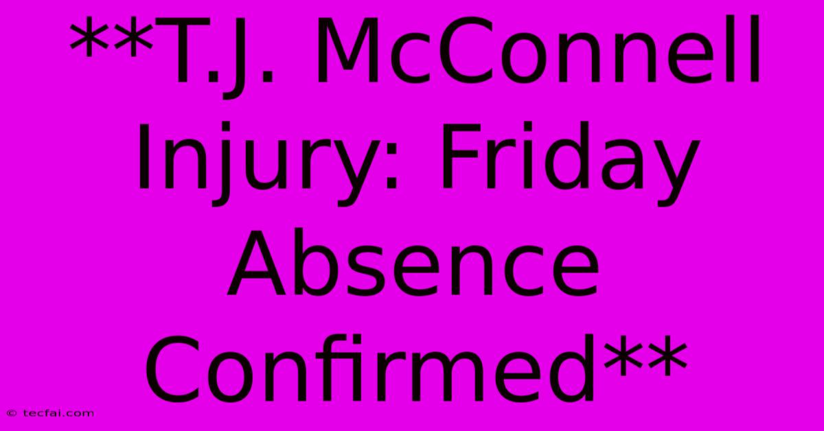 **T.J. McConnell Injury: Friday Absence Confirmed**