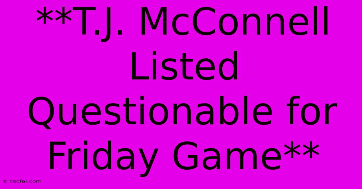 **T.J. McConnell Listed Questionable For Friday Game**