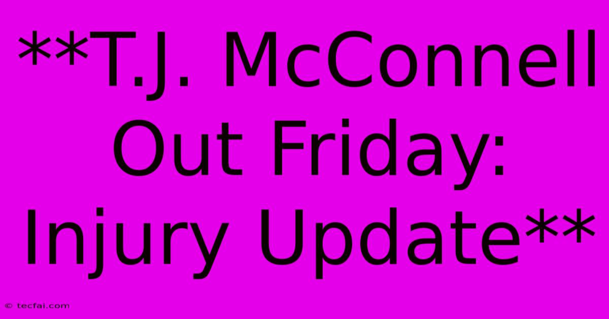 **T.J. McConnell Out Friday: Injury Update**