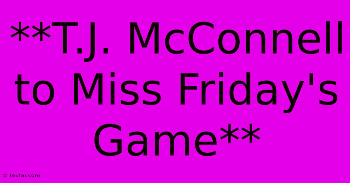 **T.J. McConnell To Miss Friday's Game**