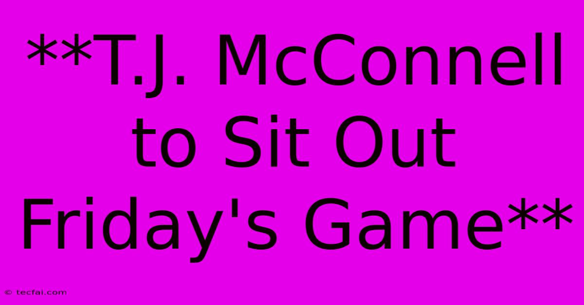 **T.J. McConnell To Sit Out Friday's Game** 