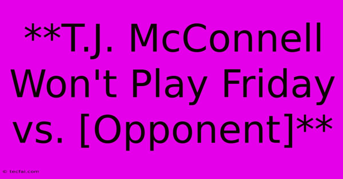 **T.J. McConnell Won't Play Friday Vs. [Opponent]** 