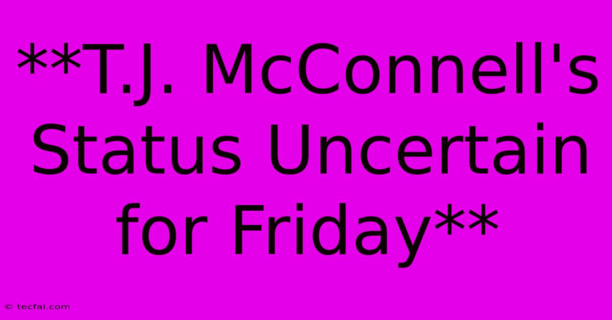 **T.J. McConnell's Status Uncertain For Friday**