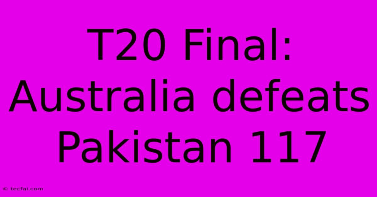 T20 Final: Australia Defeats Pakistan 117