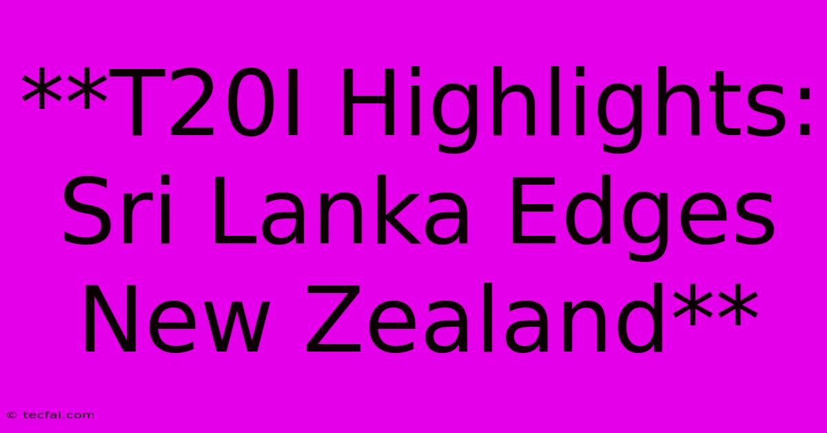 **T20I Highlights: Sri Lanka Edges New Zealand**