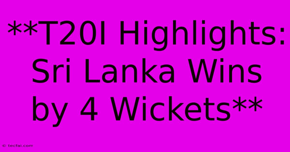 **T20I Highlights: Sri Lanka Wins By 4 Wickets**