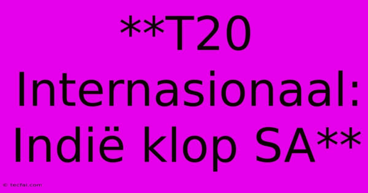 **T20 Internasionaal: Indië Klop SA**