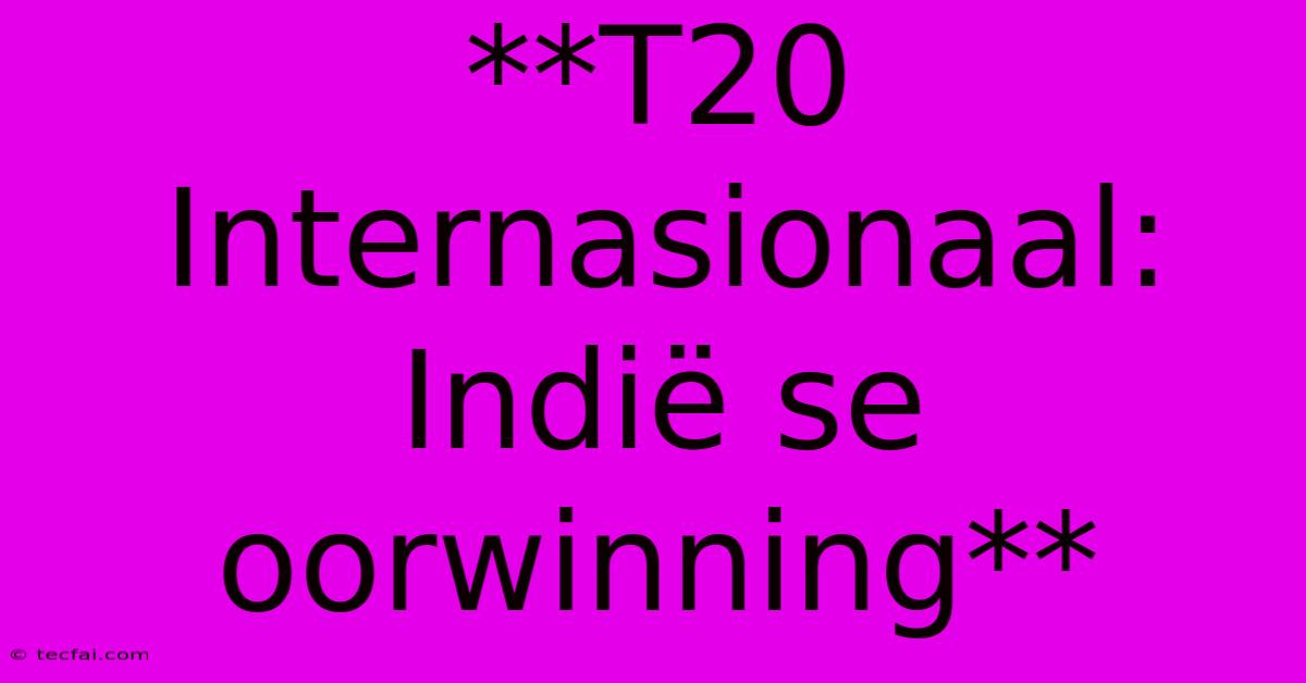 **T20 Internasionaal: Indië Se Oorwinning** 