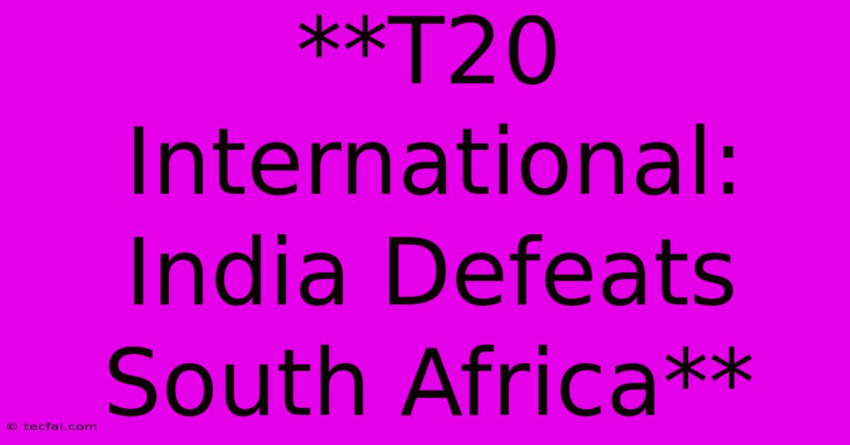 **T20 International: India Defeats South Africa**