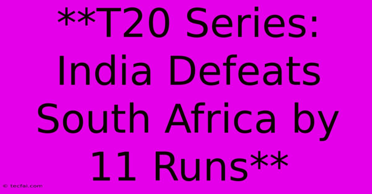 **T20 Series: India Defeats South Africa By 11 Runs**