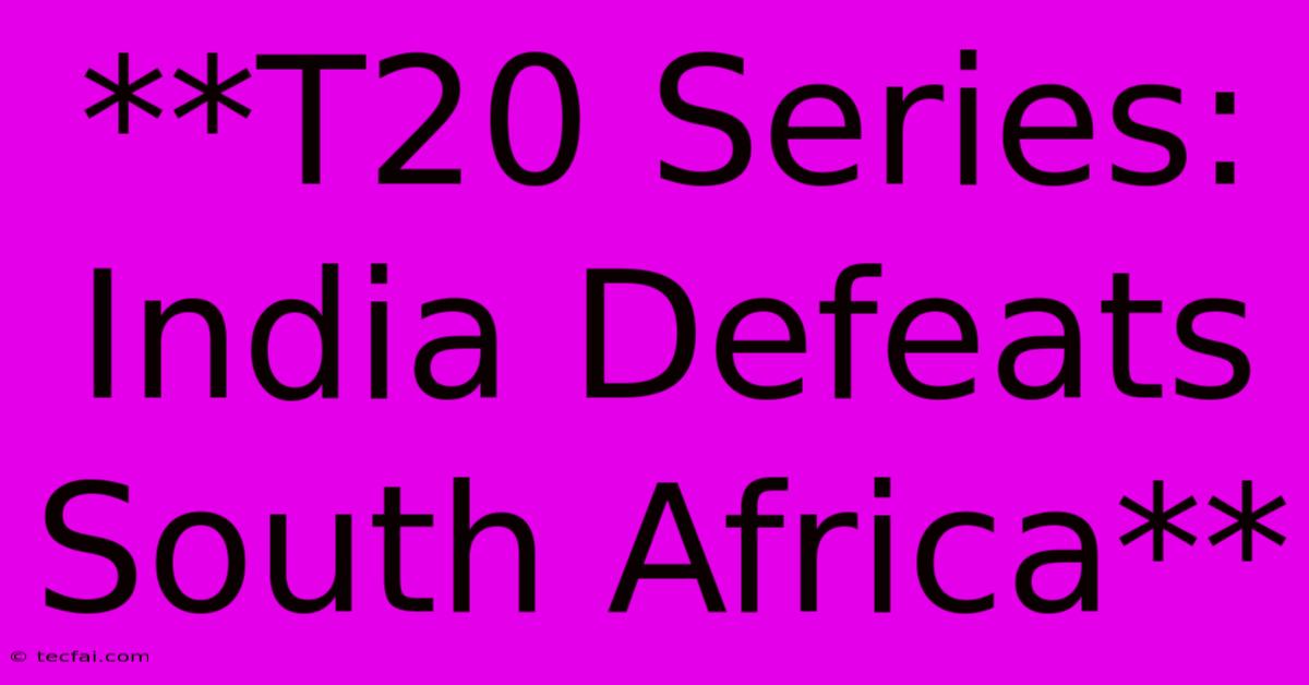 **T20 Series: India Defeats South Africa**