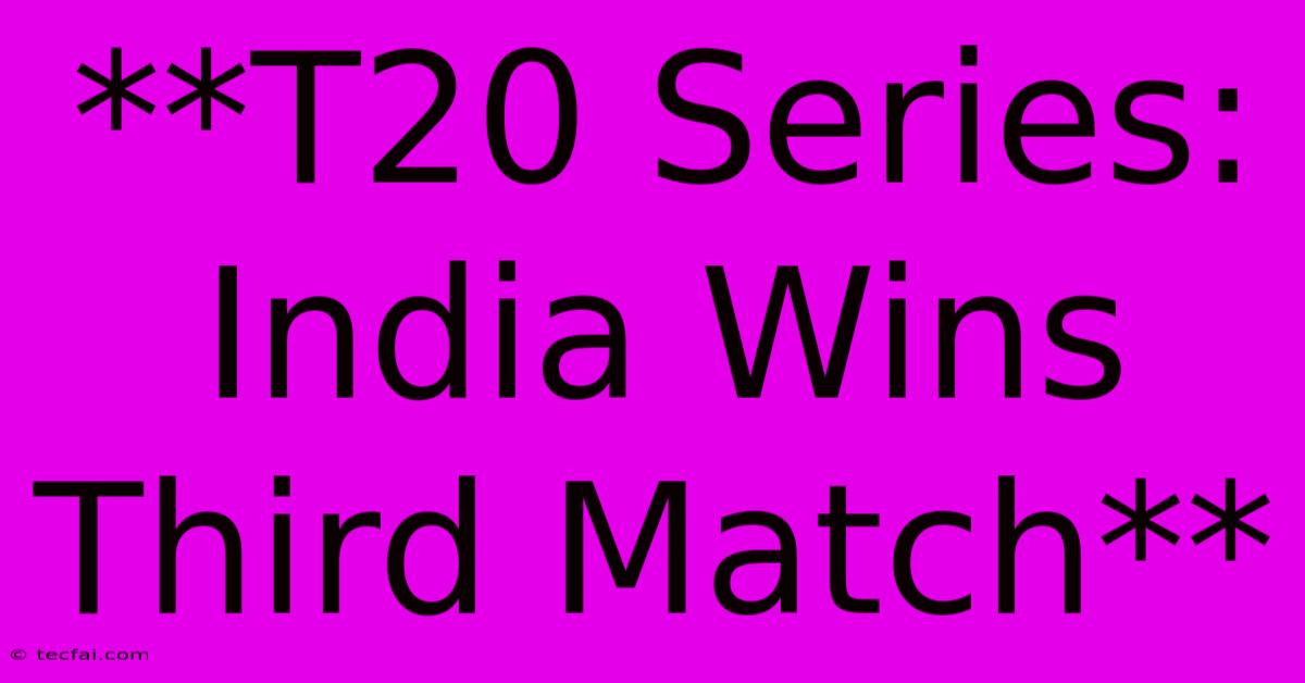 **T20 Series: India Wins Third Match**