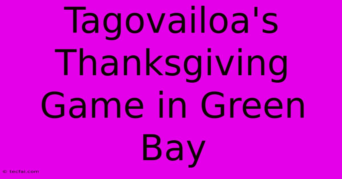 Tagovailoa's Thanksgiving Game In Green Bay