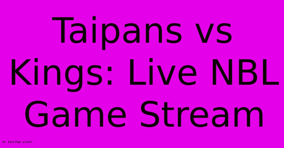 Taipans Vs Kings: Live NBL Game Stream