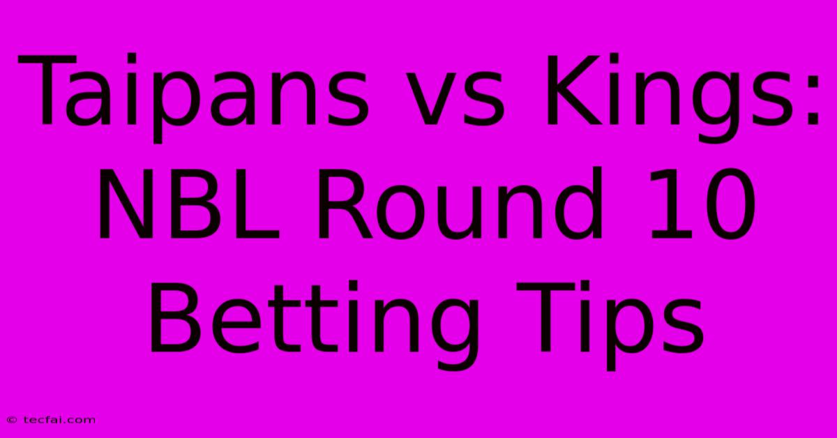 Taipans Vs Kings: NBL Round 10 Betting Tips