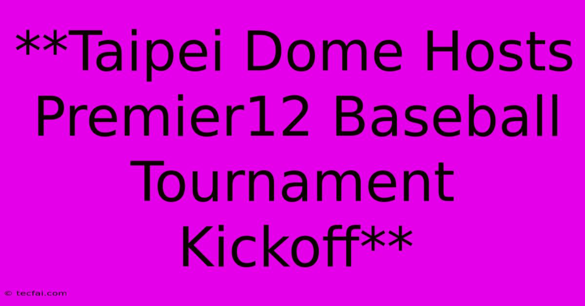 **Taipei Dome Hosts Premier12 Baseball Tournament Kickoff**