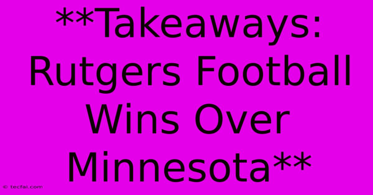 **Takeaways: Rutgers Football Wins Over Minnesota**