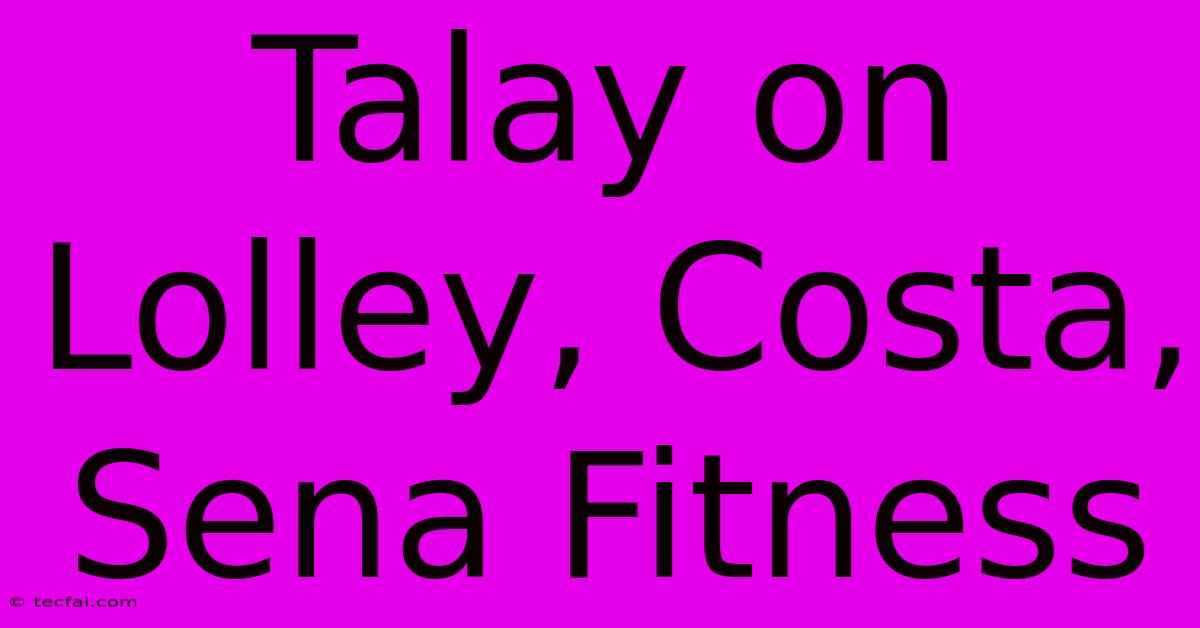 Talay On Lolley, Costa, Sena Fitness