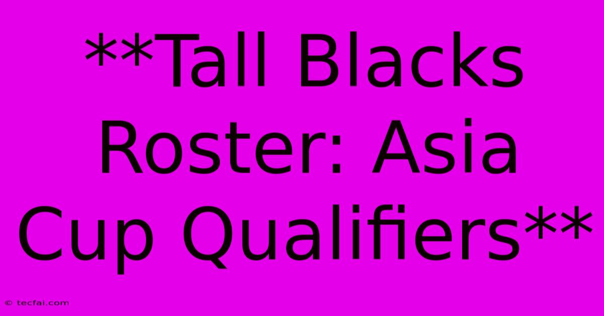 **Tall Blacks Roster: Asia Cup Qualifiers**