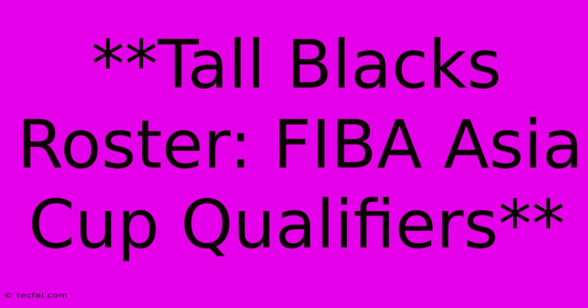 **Tall Blacks Roster: FIBA Asia Cup Qualifiers**